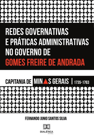 Redes Governativas e Práticas Administrativas no Governo de Gomes Freire de Andrada | Fernando Junio Santos Silva