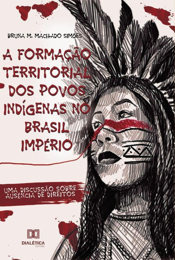 A Formação Territorial dos Povos Indígenas no Brasil Império | Machado, Monique Machado Simoes