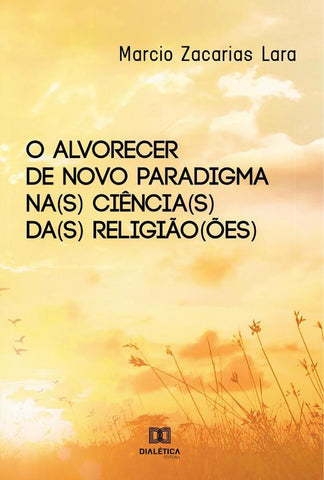 O alvorecer de novo paradigma na(s) ciência(s) da(s) religião(ões) | Marcio Zacarias Lara