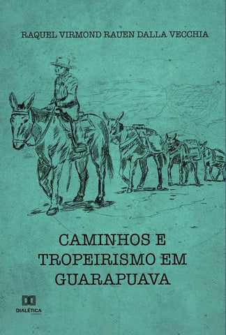 Caminhos e Tropeirismo em Guarapuava | Raquel Virmond Rauen Dalla Vecchia