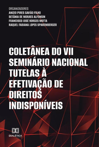 Coletânea do VII Seminário Nacional Tutelas à Efetivação de Direitos Indisponíveis E-BOOK | Anizio Pires Gavião Filho, Pires Gavião Filho