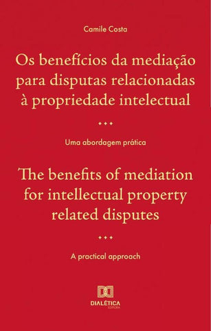 Os benefícios da mediação para disputas relacionadas à propriedade intelectual : uma abordagem práti | Camile Souza Costa
