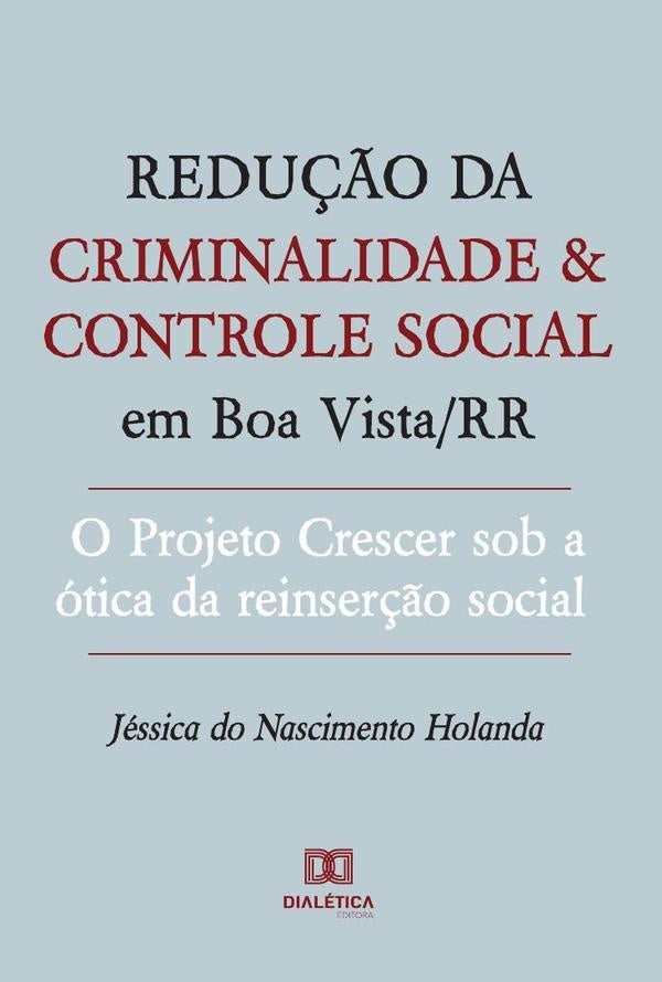 Redução da criminalidade e controle social em Boa Vista/RR | Jéssica do Nascimento Holanda