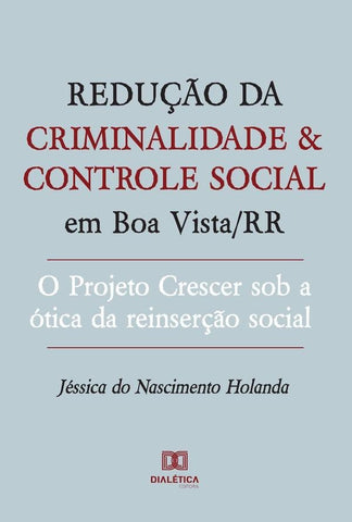 Redução da criminalidade e controle social em Boa Vista/RR | Jéssica do Nascimento Holanda