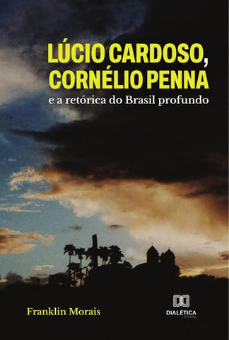 Lúcio Cardoso, Cornélio Penna e a retórica do Brasil profundo | Franklin Morais