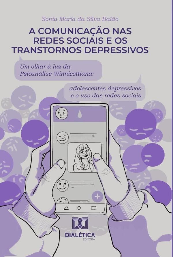 A comunicação nas redes sociais e os transtornos depressivos: um olhar à luz da psicanálise Winnicot | Maria da Silva Balão, Silva