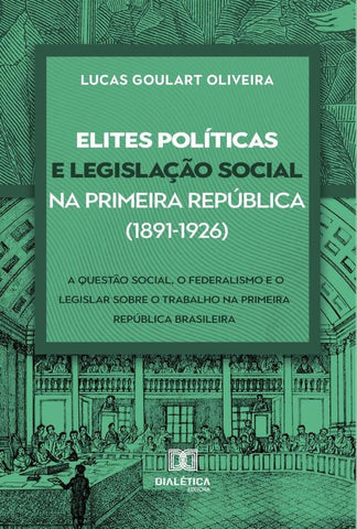 Elites políticas e legislação social na Primeira República (1891-1926) | Lucas Goulart Oliveira
