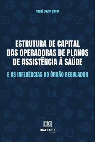 Estrutura de capital das Operadoras de Planos de Assistência à Saúde e as influências do órgão regul | André Sousa Braga