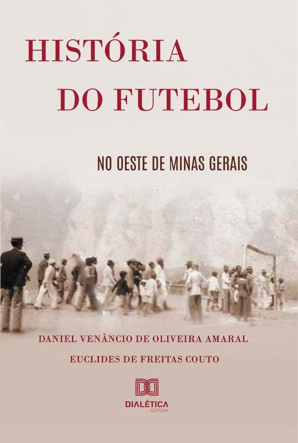 História do futebol no Oeste de Minas Gerais | Daniel Venâncio de Oliveira Amaral