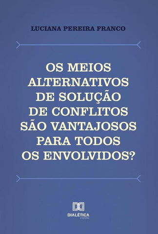Os meios alternativos de solução de conflitos são vantajosos para todos os envolvidos? | Luciana Pereira Franco