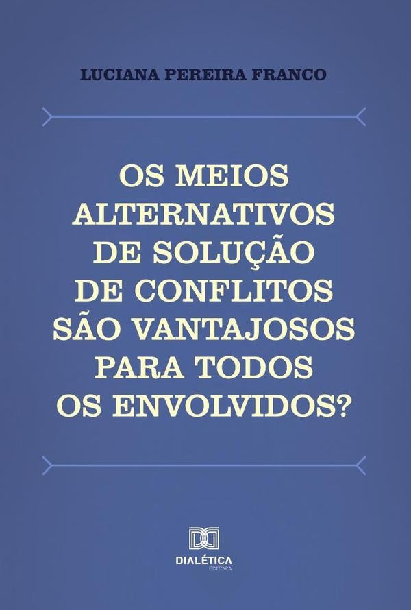 Os meios alternativos de solução de conflitos são vantajosos para todos os envolvidos? | Luciana Pereira Franco