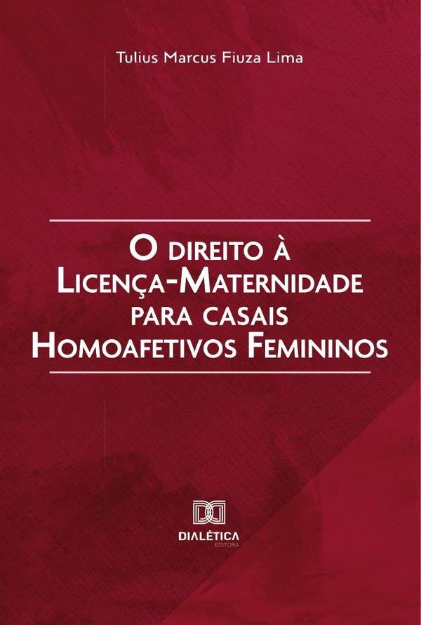 O direito à licença-maternidade para casais homoafetivos femininos | Tulius Marcus Fiuza Lima