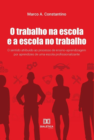 O Trabalho na escola e a escola no trabalho | Marco Artur Constantino