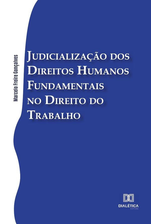 Judicialização dos Direitos Humanos Fundamentais no Direito do Trabalho | Marcelo Freire Gonçalves