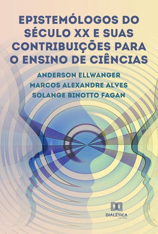 Epistemólogos do século XX e suas contribuições para o Ensino de Ciências | Anderson Ellwanger
