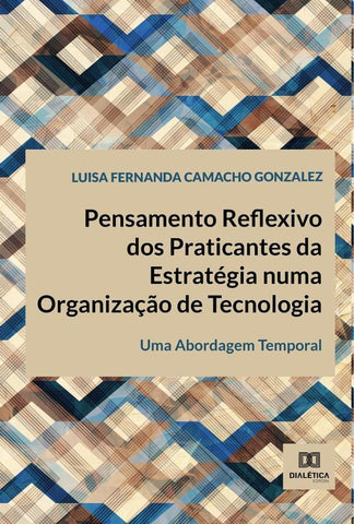 Pensamento Reflexivo dos Praticantes da Estratégia numa Organização de Tecnologia | Fernanda Camacho Gonzalez, González