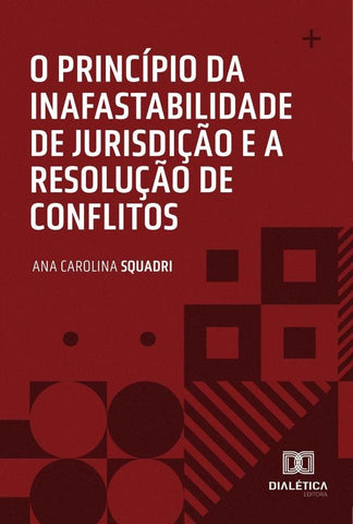 O princípio da inafastabilidade de jurisdição e a resolução de conflitos | Ana Carolina Squadri