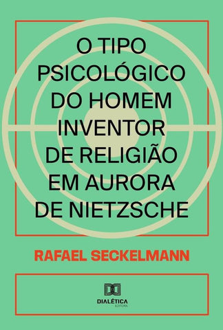O tipo psicológico do homem inventor de religião em Aurora de Nietzsche | Rafael Seckelmann