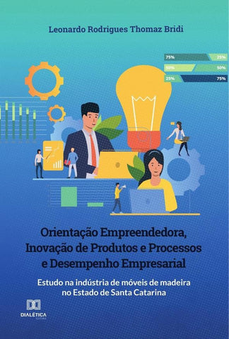 Orientação Empreendedora, Inovação de Produtos e Processos e Desempenho Empresarial | Leonardo Rodrigues Thomaz Bridi