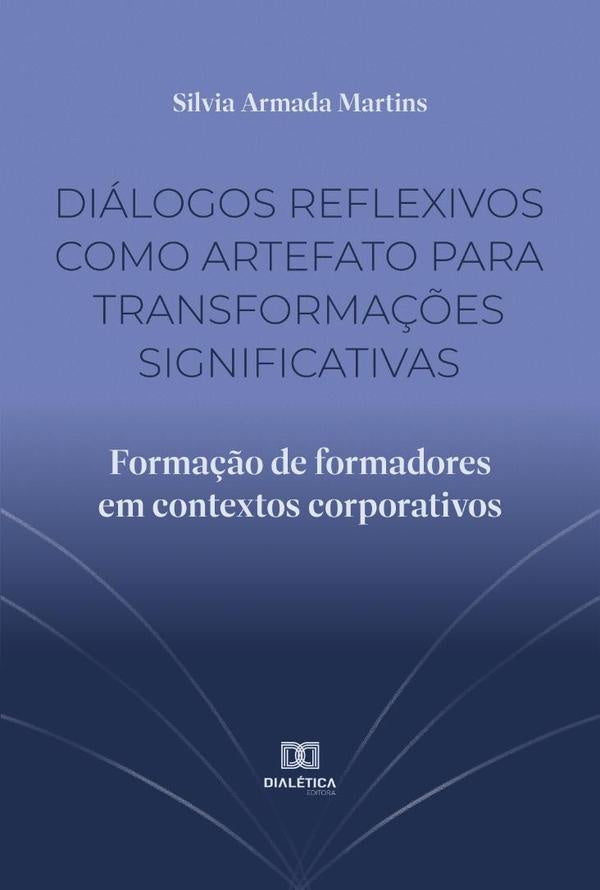 Diálogos reflexivos como artefato para transformações significativas | Silvia Armada Martins