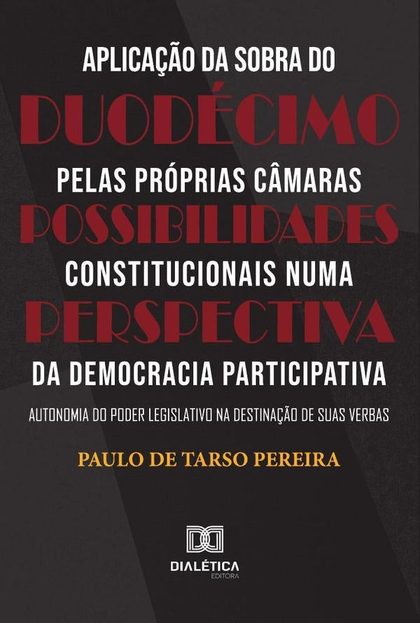Aplicação da sobra do duodécimo pelas próprias Câmaras  Possibilidades constitucionais numa perspect | Paulo de Tarso Pereira