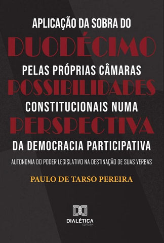 Aplicação da sobra do duodécimo pelas próprias Câmaras  Possibilidades constitucionais numa perspect | Paulo de Tarso Pereira