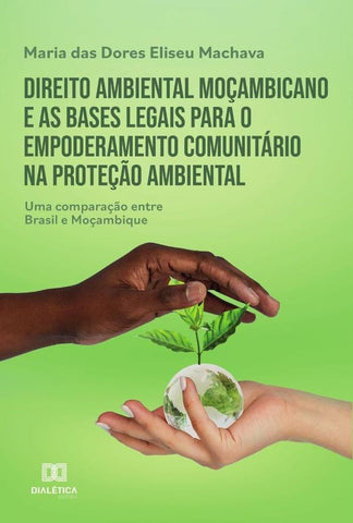 Direito ambiental moçambicano e as bases legais para o empoderamento comunitário na proteção ambient | Maria das Dores Eliseu Machava