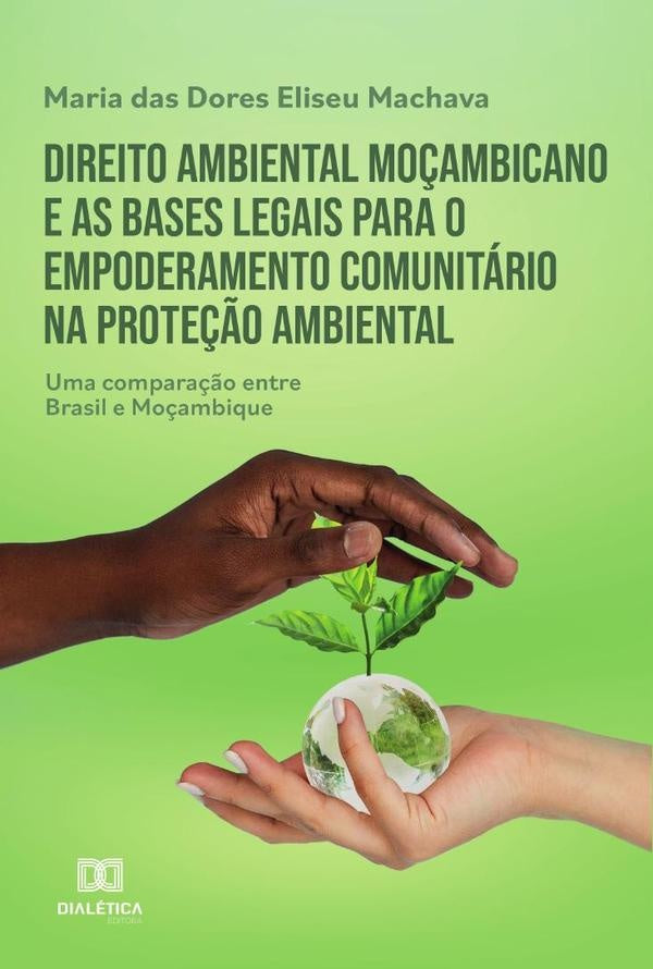 Direito ambiental moçambicano e as bases legais para o empoderamento comunitário na proteção ambient | Maria das Dores Eliseu Machava