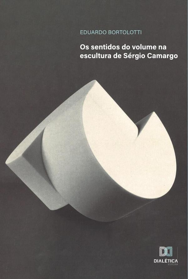 Os sentidos do volume na escultura de Sérgio Camargo | Eduardo Bortolotti