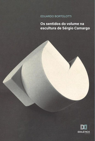 Os sentidos do volume na escultura de Sérgio Camargo | Eduardo Bortolotti