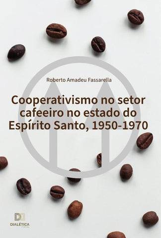Cooperativismo no setor cafeeiro no estado do Espírito Santo, 1950-1970 | Roberto Amadeu Fassarella