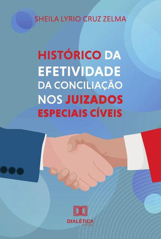 Histórico da Efetividade da Conciliação nos Juizados Especiais Cíveis | Sheila Lyrio Cruz Zelma