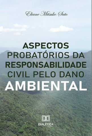 Aspectos probatórios da responsabilidade civil pelo dano ambiental | Eliane Mitsuko Sato