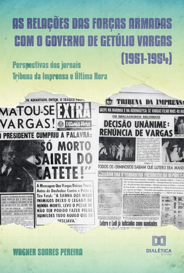 As relações das Forças Armadas com o governo de Getúlio Vargas (1951-1954) | Wagner Soares Pereira