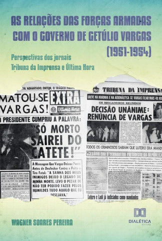 As relações das Forças Armadas com o governo de Getúlio Vargas (1951-1954) | Wagner Soares Pereira