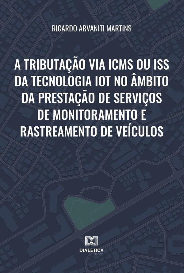 A tributação via ICMS ou ISS da tecnologia IoT no âmbito da prestação de serviços de monitoramento e | Arvaniti Martins, Martins