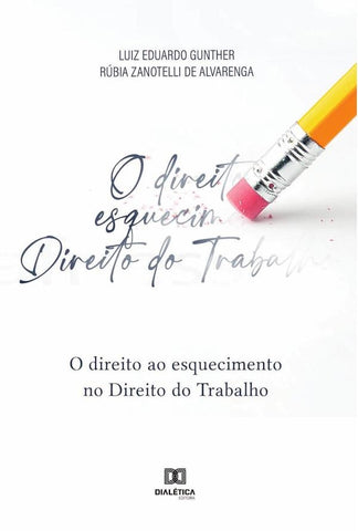 O direito ao esquecimento no Direito do Trabalho | Luiz Eduardo Gunther