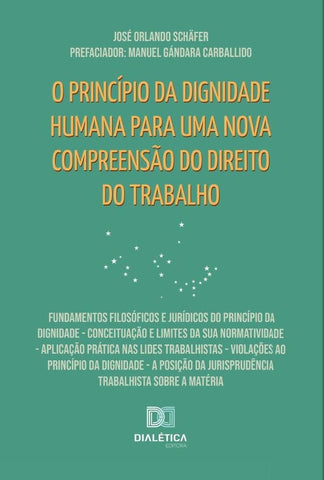 O princípio da dignidade humana para uma nova compreensão do Direito do Trabalho | José Orlando Schäfer
