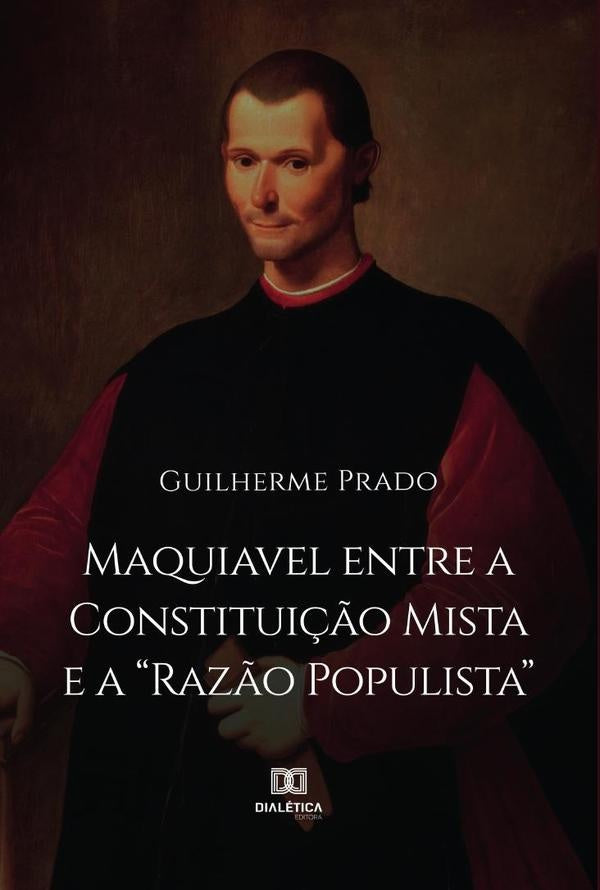 Maquiavel entre a Constituição Mista e a "Razão Populista" | Guilherme Faro Acioli do Prado