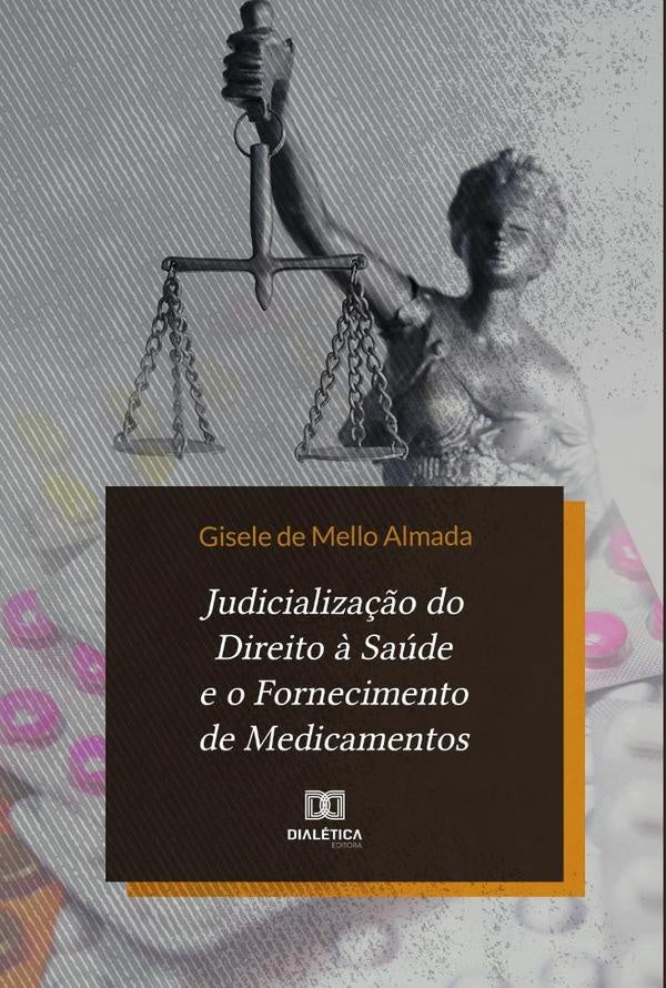 Judicialização do Direito à Saúde e o Fornecimento de Medicamentos | Gisele de Mello Almada