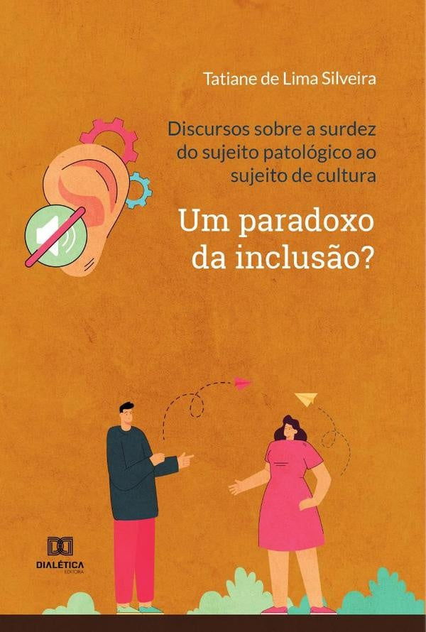 Discursos sobre a surdez do sujeito patológico ao sujeito de cultura | Tatiane de Lima Silveira