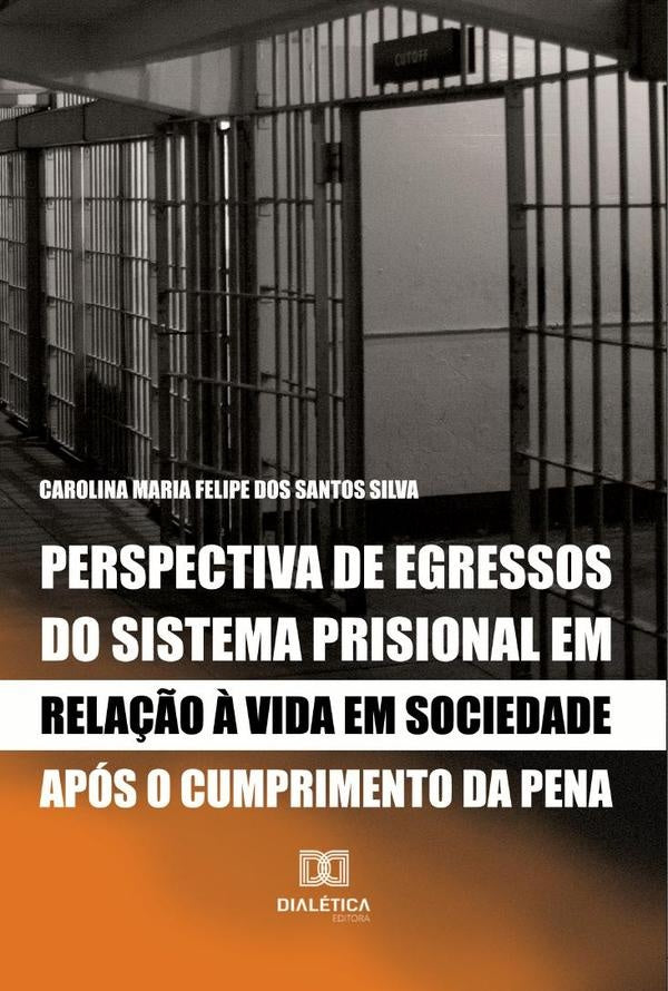 Perspectiva de egressos do sistema prisional em relação à vida em sociedade após o cumprimento da pe | Carolina Maria Felipe dos Santos Silva