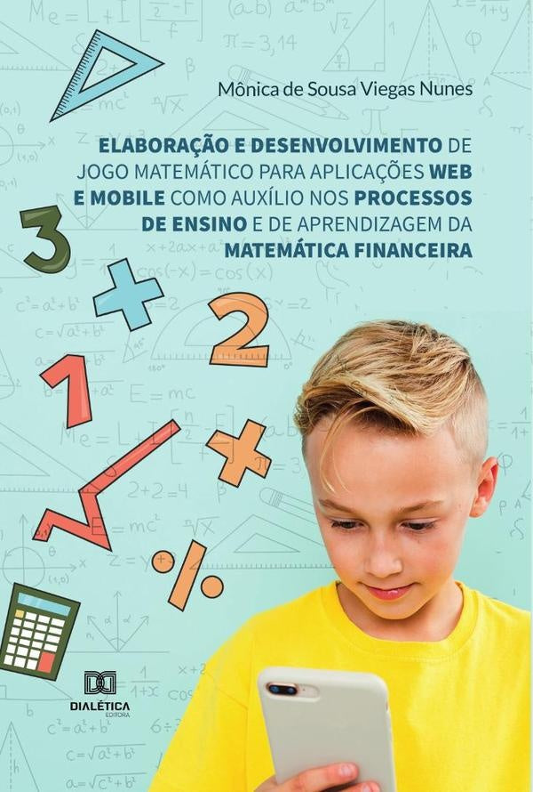 Elaboração e desenvolvimento de jogo matemático para aplicações web e mobile como auxílio nos proces | Mônica de Sousa Viegas Nunes