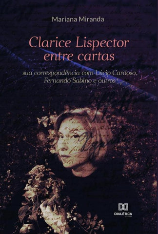 Clarice Lispector entre cartas | Mariana Miranda