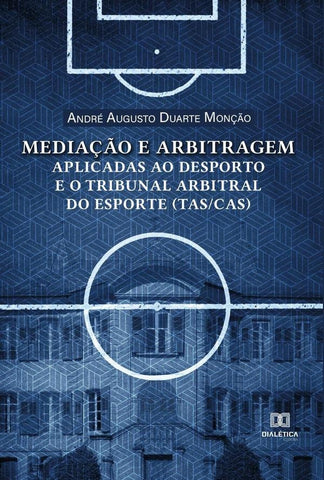 Mediação e arbitragem aplicadas ao desporto e o Tribunal Arbitral do Esporte (TAS/CAS) | André Augusto Duarte Monção