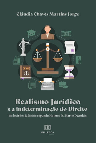 Realismo Jurídico e a indeterminação do Direito  as decisões judiciais segundo Holmes Jr., Hart e Dw | Cláudia Chaves Martins Jorge