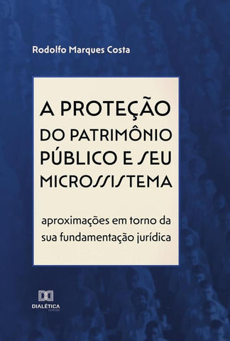 A proteção do patrimônio público e seu microssistema | Rodolfo Marques Costa