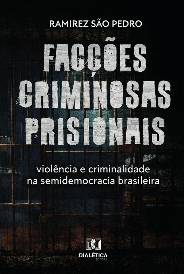 Facções criminosas prisionais, violência e criminalidade na semidemocracia brasileira | Ramirez de Almeida São Pedro