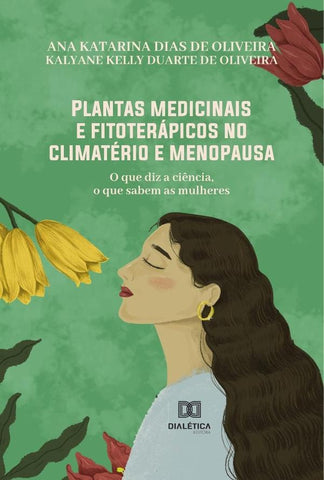 Plantas medicinais e fitoterápicos no climatério e menopausa | Ana Katarina Dias de Oliveira