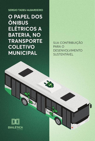 O papel dos ônibus elétricos a bateria, no transporte coletivo municipal | Sergio Tadeu Albardeiro